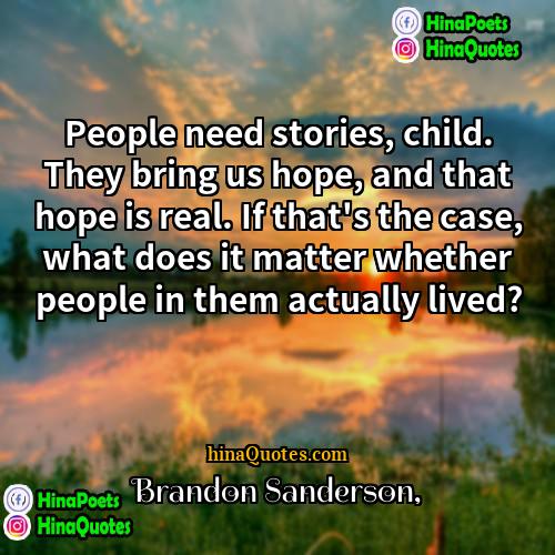 Brandon Sanderson Quotes | People need stories, child. They bring us